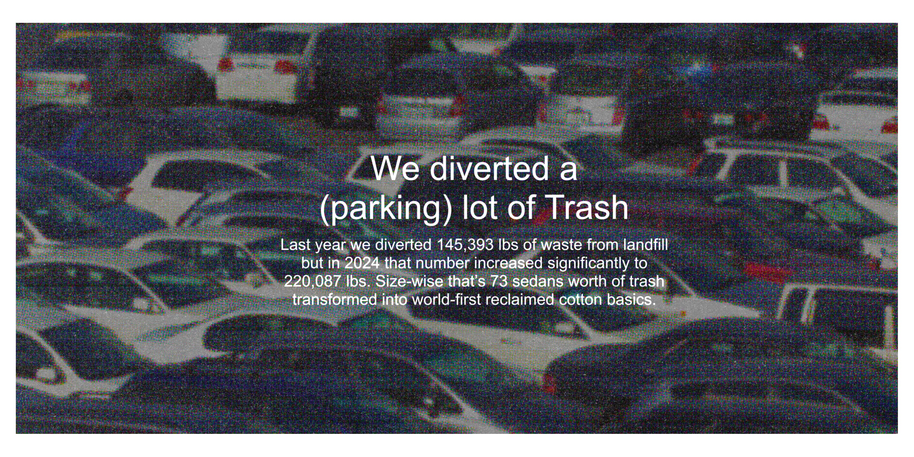 Parking lot with text overlay about diverted trash from landfill, into world-first reclaimed waste cotton basics.