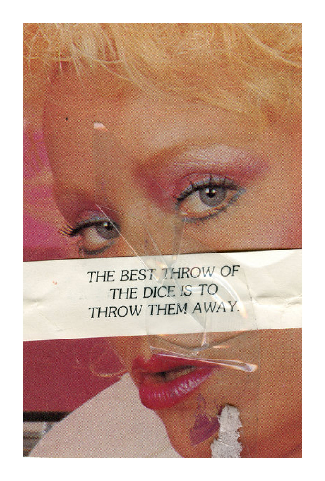 Collage: Made up 80s face with fortune cookie slip ("The best throw of the dice is to throw them away") taped over nose.