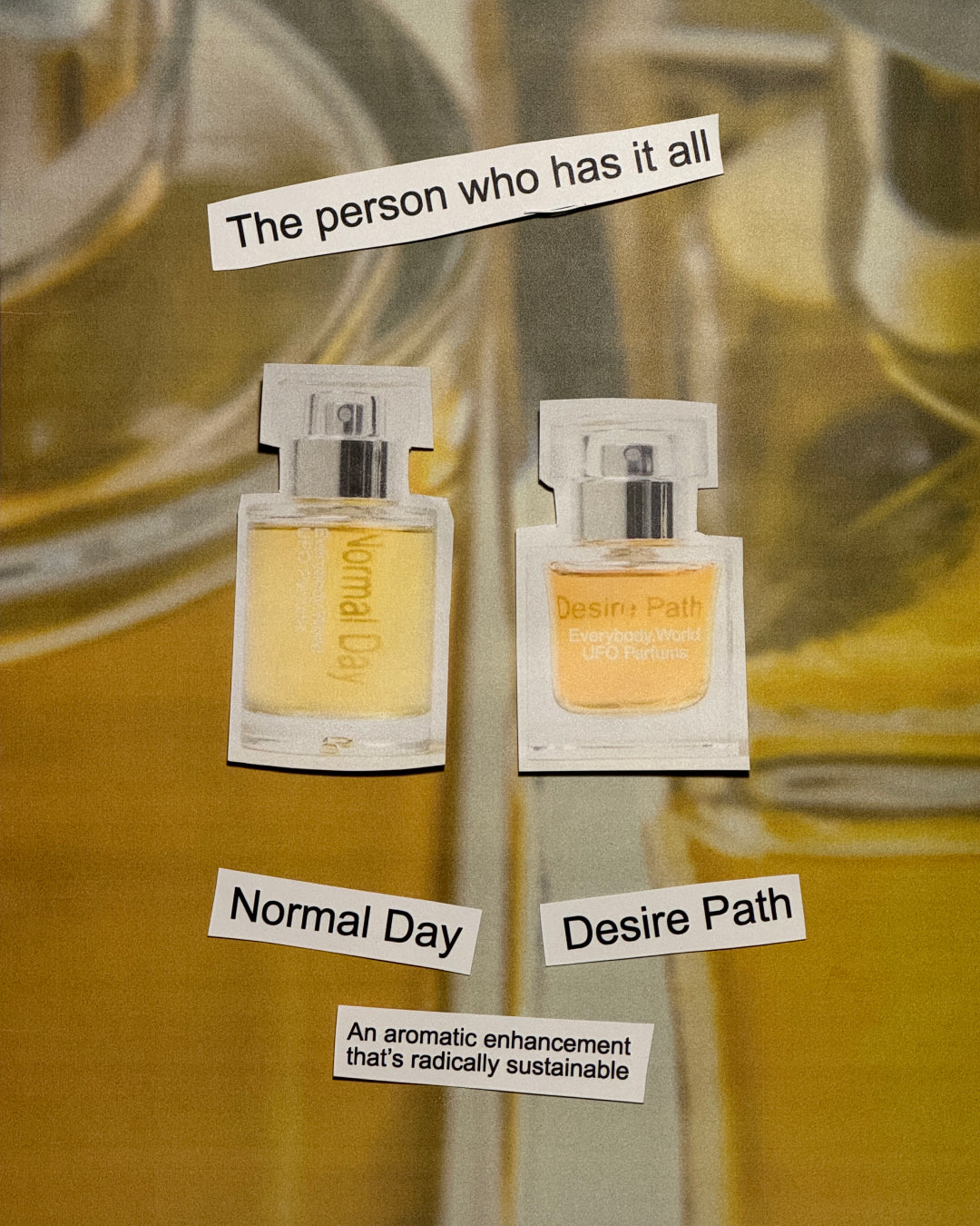 For "The person who has it all" we suggest Desire Path and Normal Day:
 An aromatic enhancement that’s radically sustainable.