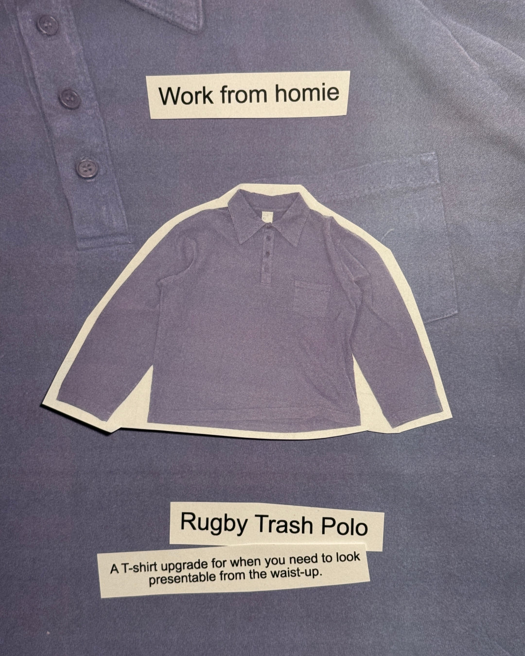 For the "Work from homie" we suggest a Rugby Trash Polo: A T-shirt upgrade for when you need to look presentable from the waist-up. 